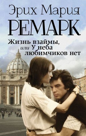 Ремарк Э.М. Жизнь взаймы, или У неба любимчиков нет