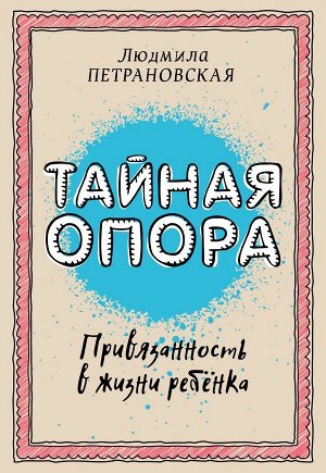 Петрановская Л.В. Тайная опора: привязанность в жизни ребенка