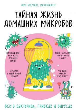 Бокмюль Д. Тайная жизнь домашних микробов: все о бактериях, грибках и вирусах