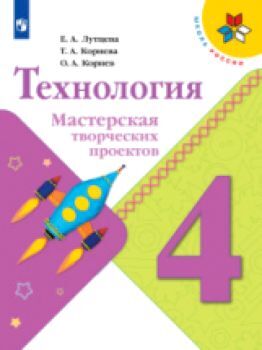 Лутцева. Технология. 4 класс. Мастерская творческих проектов /УМК "Школа России"