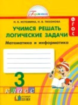 Истомина. Учимся решать логические задачи. Математика и информатика. Рабочая тетрадь 3 класс (ФГОС)