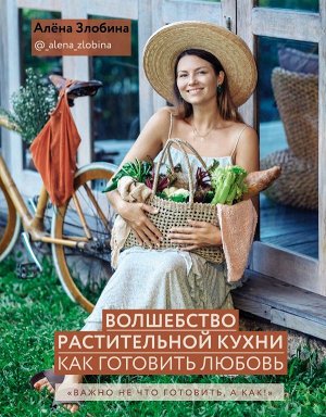 Злобина А. Волшебство растительной кухни. Как готовить любовь