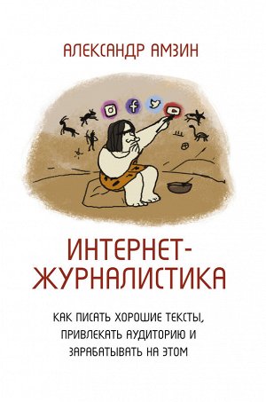 Амзин А.А. Интернет-журналистика. Как писать хорошие тексты, привлекать аудиторию и зарабатывать на этом