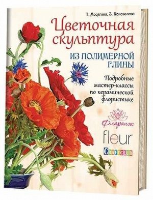 Цветочная скульптура из полимерной глины. Подробные мастер-классы по керамической флористике. Т.Мося