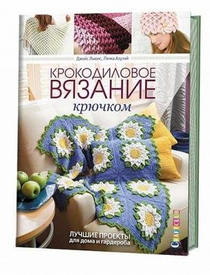 Крокодиловое вязание крючком. Лучшие проекты для дома и гардероба Джойс Льюис, Лянка Азулай