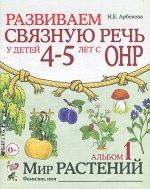 Развиваем связную речь у детей 4-5 лет с ОНР. Альбом 1. Мир растений. А4