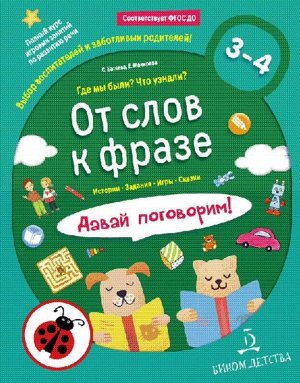 Батяева С.В. От слов к фразе. Где мы были? Что узнали? Давай поговорим! 3-4 лет. 978-5-9963-4012-5