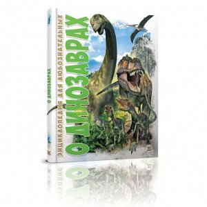 Энциклопедия для любопытных: О динозаврах
