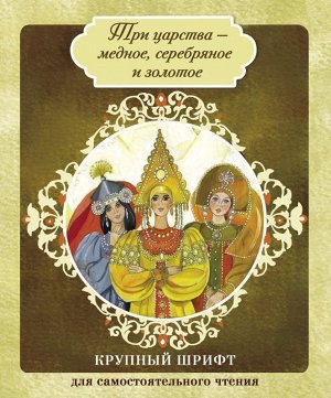 Три царства - медное, серебряное и золотое. Крупный шрифт 64стр., 260х205мм, Твердый переплет