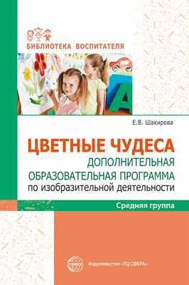 Цветные чудеса. Цветные чудеса. Дополнительная образовательная программа по изобразительной деятельности. Средняя группа/ Шакирова Е.В.. Шакирова Е.В.