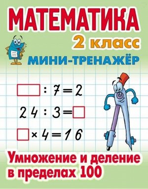 МИНИ-ТРЕНАЖЕР.МАТЕМАТИКА 2 КЛАСС. Умножение и деление в пределах 100 16стр., 225х175 мммм, Мягкая обложка