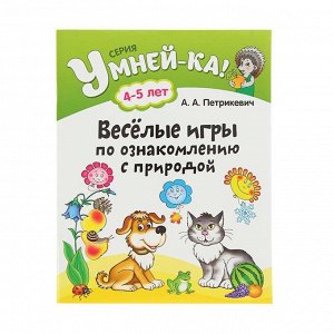 УМНЕЙ-КА!.(А4).ВЕСЕЛЫЕ ИГРЫ ПО ОЗНАКОМЛЕНИЮ С ПРИРОДОЙ 4-5 лет 40стр., 205х260мм, Мягкая обложка