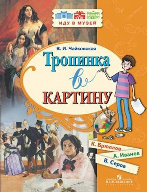 Чайковская Тропинка в картину. Новеллы о русском искусстве: Брюллов, Иванов, Серов (Просв.)