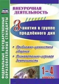 Занятия в группе продлен. дня. 1-4 кл. Проблемно-ценностное общение, позн.-игровая деят-ть (Учит.)