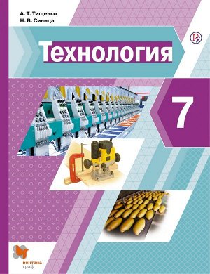 Тищенко А.Т.,Синица Н.В. Тищенко Технология. 7 кл. Учебник.(В-Граф)