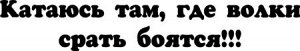 Езжу там где. Катаюсь там где. Надпись езжу там где волки срать боятся. Езжу там где волки ср@ть боятся. Надпись катаюсь там где волки.