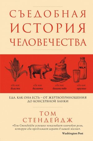 Стендейдж Т. Съедобная история человечества. Еда, как она есть от жертвоприношения до консервной банки