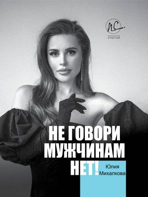 Михалкова Ю.Е. Не говори мужчинам "НЕТ!"