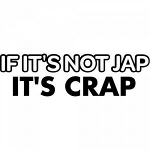 IF its not JAP its CRAP