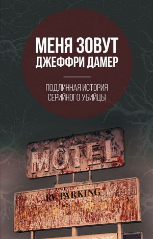 Нокс М. Меня зовут Джеффри Дамер. Подлинная история серийного убийцы