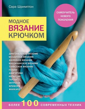 Шримптон С. Модное вязание крючком. Самоучитель нового поколения. Более 100 современных техник