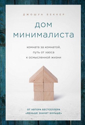 Беккер Джошуа Дом минималиста. Комната за комнатой, путь от хаоса к осмысленной жизни