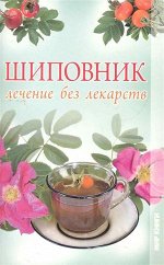 Шиповник. Лечение без лекарств. 192стр., 200х125х13мм, Мягкая обложка