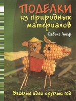 Поделки из природных материалов. Веселые идеи круглый год. 80стр., 260х195х6мм, Мягкая обложка