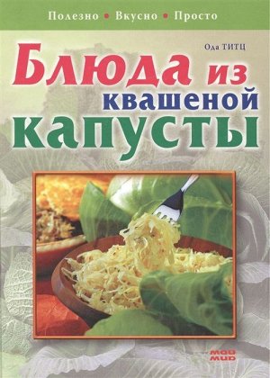 Блюда из квашеной капусты. Полезно. Вкусно. Просто 112стр., 223х166х11мм, Твердый переплет