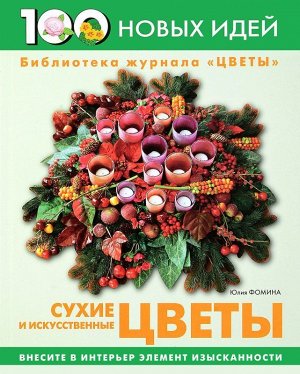 100 Новых Идей: Сухие и искусственные цветы 144стр., 267х218х15 мм, Твердый переплет