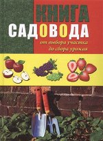 Книга садовода: от выбора участка до сбора урожая. 384стр.,268х198х28мм, Твердый переплет