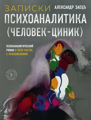 Заецъ А. Записки психоаналитика (Человек-циник). Психоаналитический роман в пяти частях с приложениями