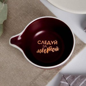 Дорого внимание Соусник «Следуй за мечтой», цвет марсала, 9 х 7 см