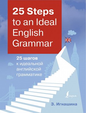 Игнашина З.Н. 25 Steps to an Ideal English Grammar = 25 шагов к идеальной английской грамматике