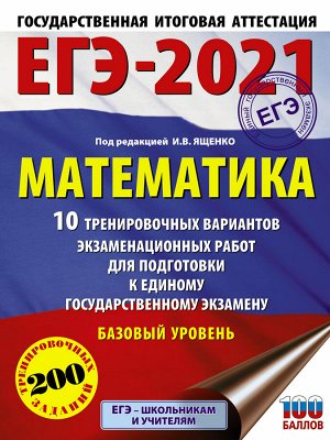 Ященко И.В. ЕГЭ-2021. Математика (60х84/8) 10 тренировочных вариантов экзаменационных работ для подготовки к единому государственному экзамену. Базовый уровень