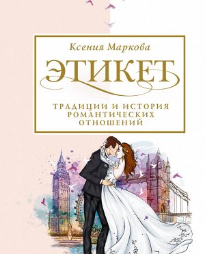 Маркова К.И. Этикет, традиции и история романтических отношений
