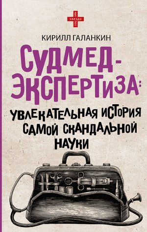 Галанкин К. Судмедэкспертиза: увлекательная история самой скандальной науки