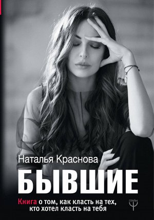 Краснова Наталья БЫВШИЕ. Книга о том, как класть на тех, кто хотел класть на тебя