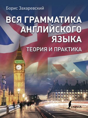 Захаревский Б.Л. Вся грамматика английского языка. Теория и практика