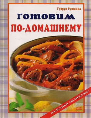 Гудрун Рушицка: Готовим по-домашнему. Пальчики оближешь! 128стр., 263х204х11мм, Твердый переплет