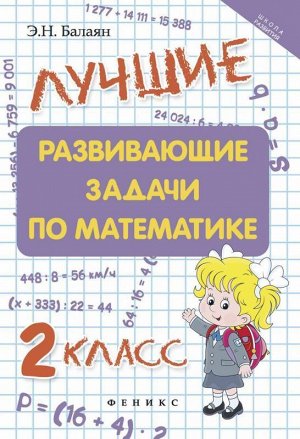 Лучшие развивающие задачи по математике: 2 класс. - Изд. 2-е; авт. Балаян; сер. Школа развития 63стр., 236х165х3 мммм, Мягкая обложка