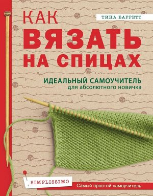 Баррет Т. Как вязать на спицах. Идеальный самоучитель для абсолютного новичка