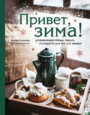 Наташа Сеченова Привет, зима! Согревающие обеды, пироги и сладости для тех, кто замерз
