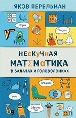 Перельман Я.И. Нескучная математика в задачах и головоломках