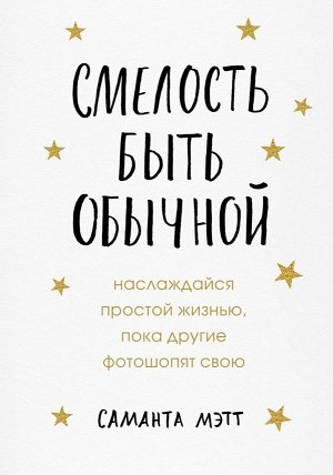 Мэтт С. Смелость быть обычной. Наслаждайся простой жизнью, пока другие фотошопят свою