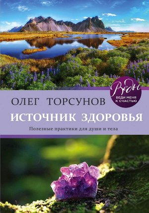 Торсунов О.Г. Источник здоровья. Полезные практики для души и тела