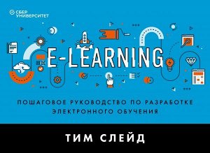 Слейд Т. e-Learning. Пошаговое руководство по разработке электронного обучения