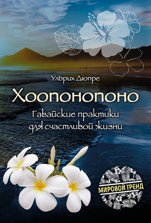 Ульрих Д. Хоопонопоно. Гавайские практики для счастливой жизни (новое оформление)