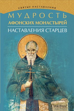 Мудрость Афонских монастырей:наставления старцев