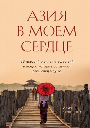 Пятницына Ю.В. Азия в моем сердце. 88 историй о силе путешествий и людях, которые оставляют свой след в душе